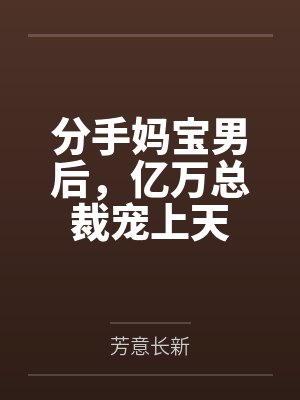 张小兮骆天辰分手妈宝男后，亿万总裁宠上天封面